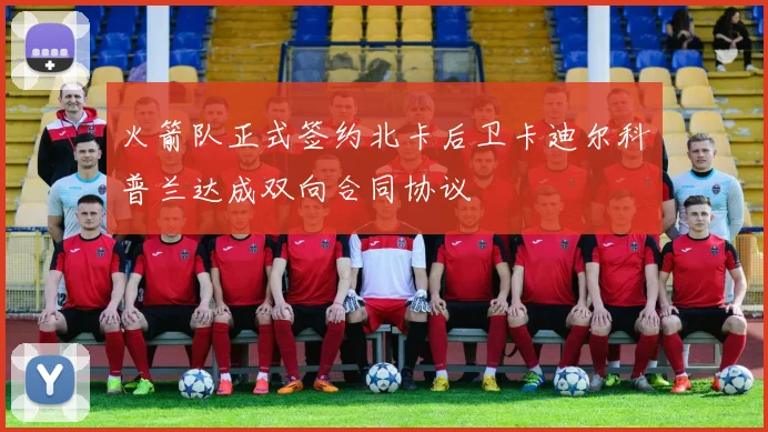 火箭队正式签约北卡后卫卡迪尔科普兰达成双向合同协议